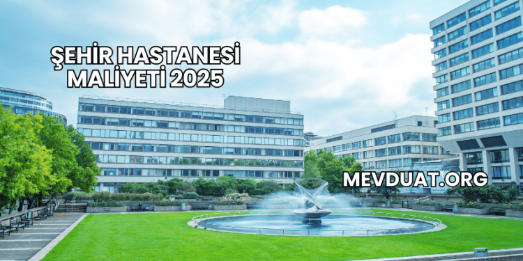 Şehir Hastanesi Maliyeti 2025