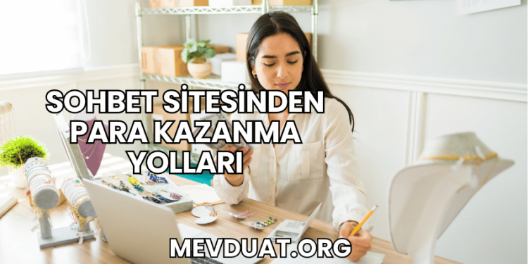 Sohbet Sitesinden Para Kazanma Yolları