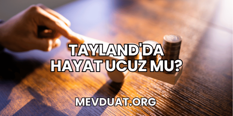 Tayland'da Hayat Ucuz mu?