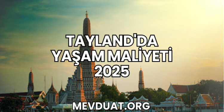 Tayland'da Yaşam Maliyeti 2025