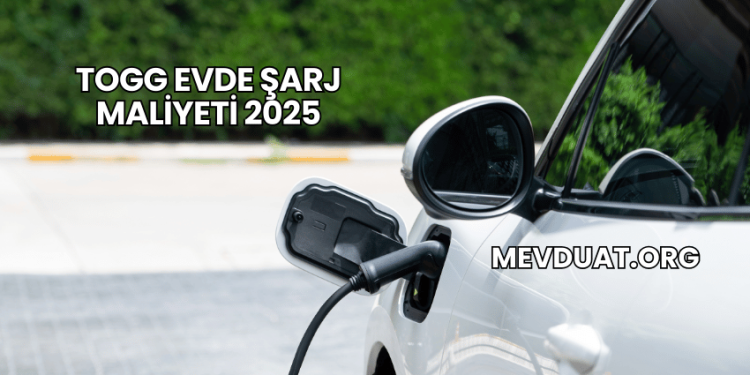 Togg Evde Şarj Maliyeti 2025