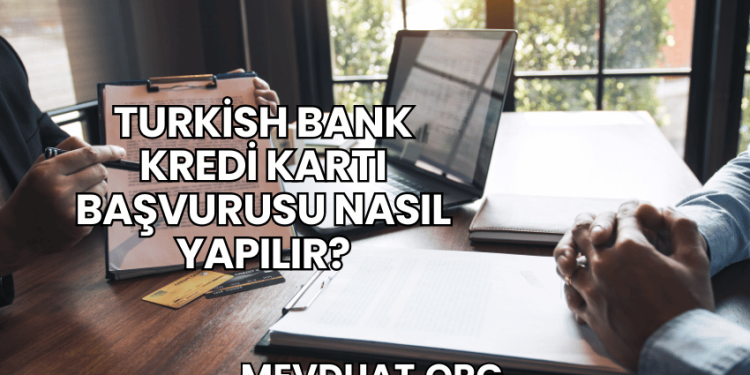 Turkish Bank Kredi Kartı Başvurusu Nasıl Yapılır?