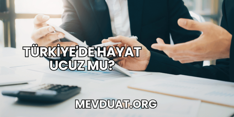 Türkiye'de Hayat Ucuz mu?