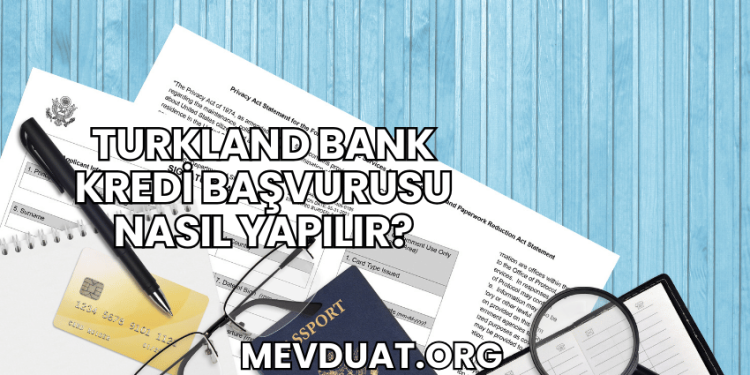 Turkland Bank Kredi Başvurusu Nasıl Yapılır?
