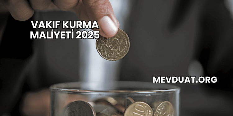 Vakıf Kurma Maliyeti 2025
