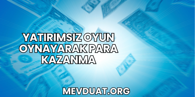 Yatırımsız Oyun Oynayarak Para Kazanma