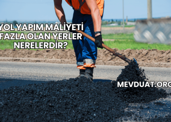 Yol Yapım Maliyeti Fazla Olan Yerler Nerelerdir?