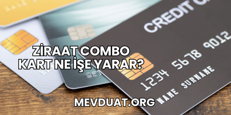 Ziraat Combo Kart Ne İşe Yarar?