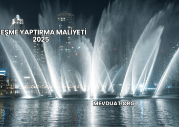 Çeşme Yaptırma Maliyeti 2025
