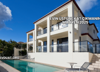 Evin Üstüne Kat Çıkmanın Maliyeti 2025