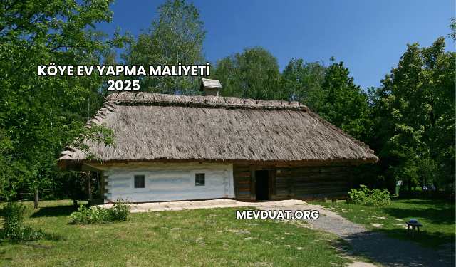Köye Ev Yapma Maliyeti 2025