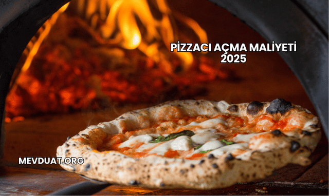 Pizzacı Açma Maliyeti 2025