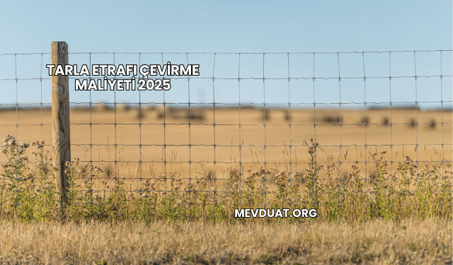 Tarla Etrafı Çevirme Maliyeti 2025