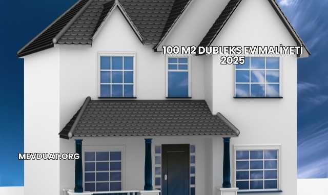 100 M2 Dubleks Ev Maliyeti 2025