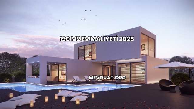 130 M2 Ev Maliyeti 2025