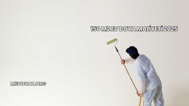 150 m2 Ev Boya Maliyeti 2025