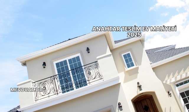 Anahtar Teslim Ev Maliyeti 2025