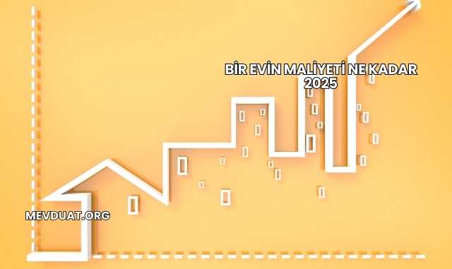 Bir Evin Maliyeti Ne Kadar 2025