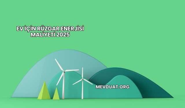 Ev İçin Rüzgar Enerjisi Maliyeti 2025