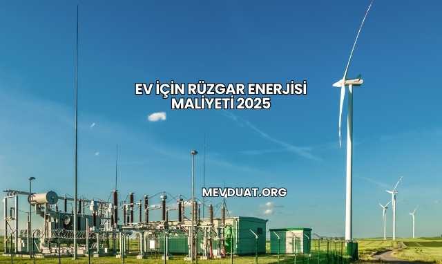 Ev İçin Rüzgar Enerjisi Maliyeti 2025