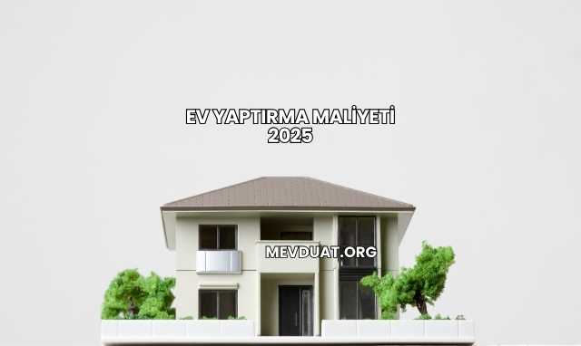 Ev Yaptırma Maliyeti 2025