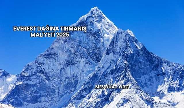 Everest Dağına Tırmanış Maliyeti 2025