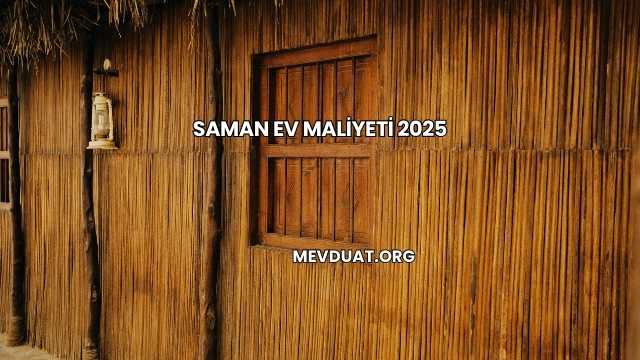 Saman Ev Maliyeti 2025