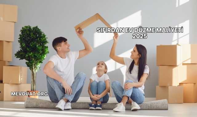 Sıfırdan Ev Düzme Maliyeti 2025