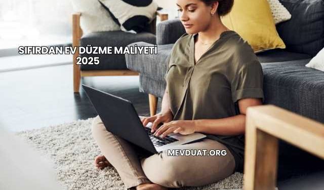 Sıfırdan Ev Düzme Maliyeti 2025