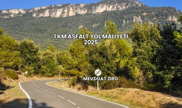 1 Km Asfalt Yol Maliyeti 2025