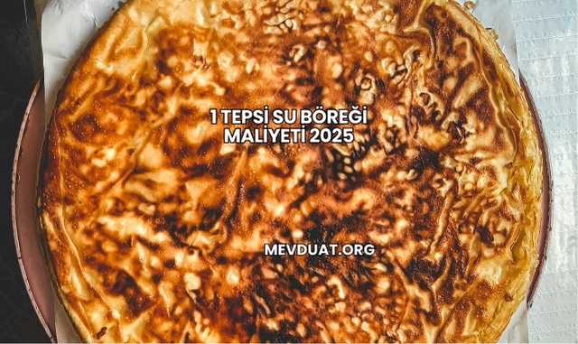 1 Tepsi Su Böreği Maliyeti 2025