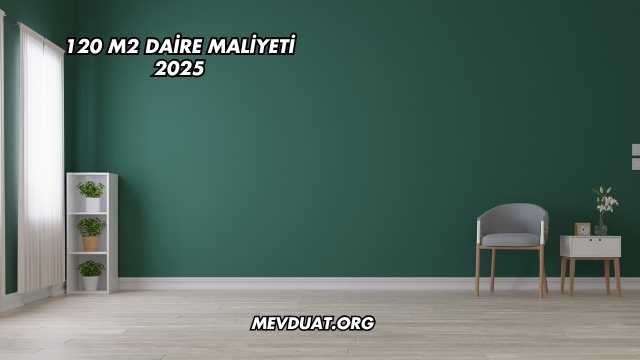120 m2 Daire Maliyeti 2025