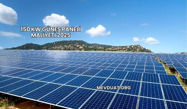 150 KW Güneş Paneli Maliyeti 2025