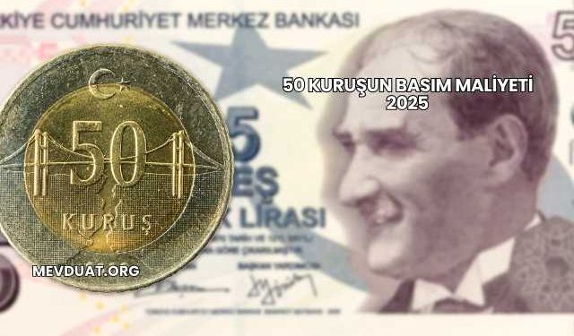 50 Kuruşun Basım Maliyeti 2025