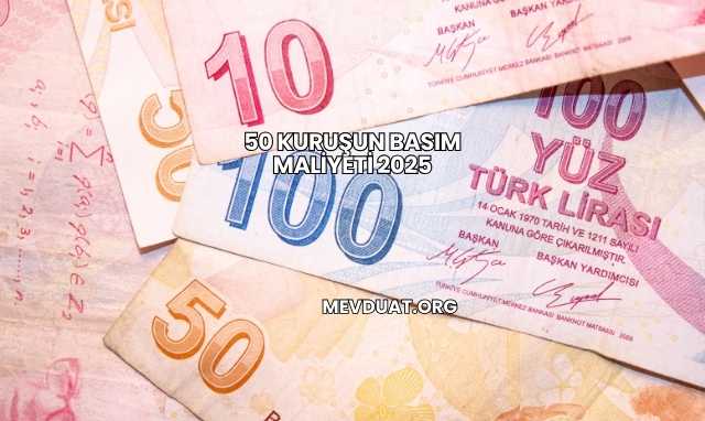 50 Kuruşun Basım Maliyeti 2025