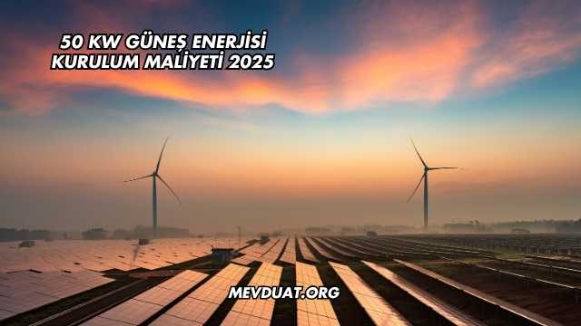 50 kW Güneş Enerjisi Kurulum Maliyeti 2025