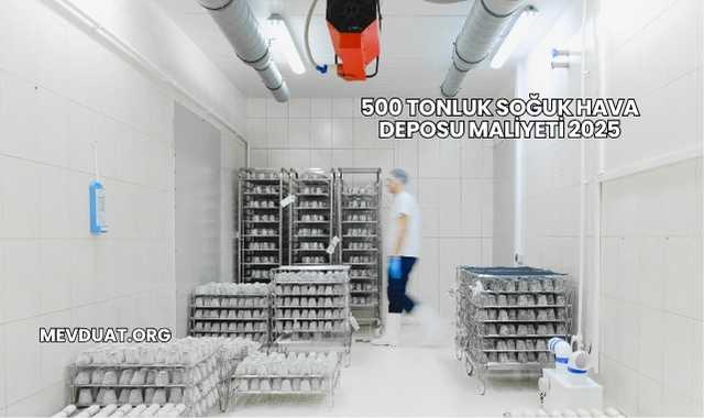 500 Tonluk Soğuk Hava Deposu Maliyeti 2025