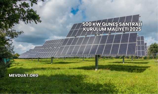 500 kW Güneş Santrali Kurulum Maliyeti 2025