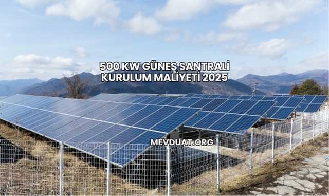 500 kW Güneş Santrali Kurulum Maliyeti 2025