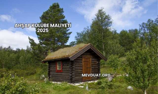 Ahşap Kulübe Maliyeti 2025