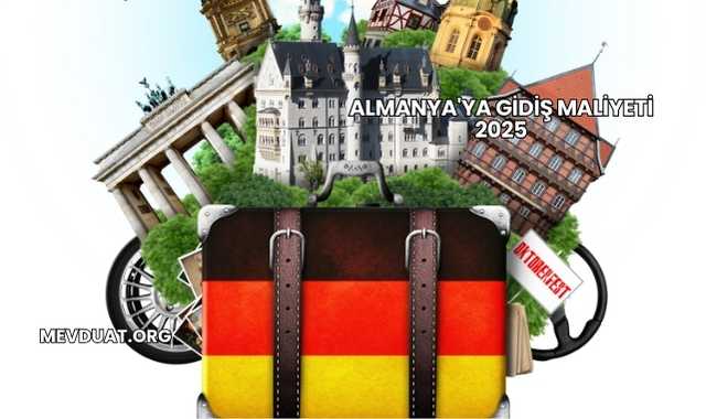 Almanya'ya Gidiş Maliyeti 2025