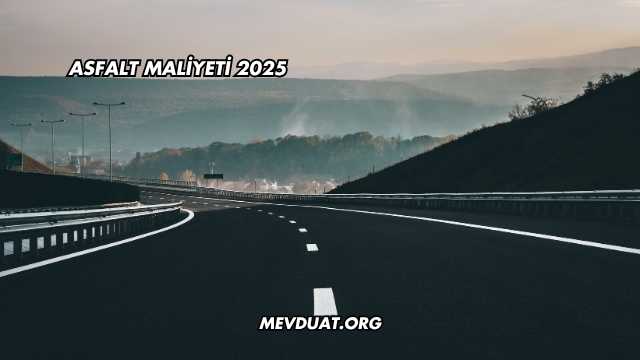 Asfalt Maliyeti 2025