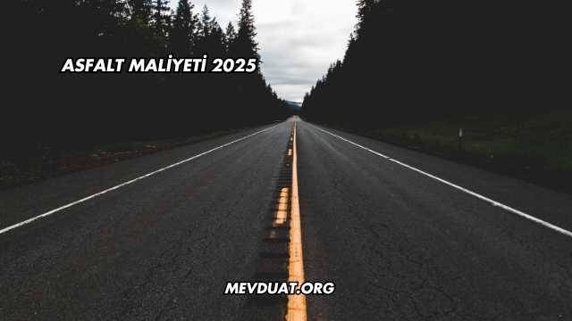 Asfalt Maliyeti 2025