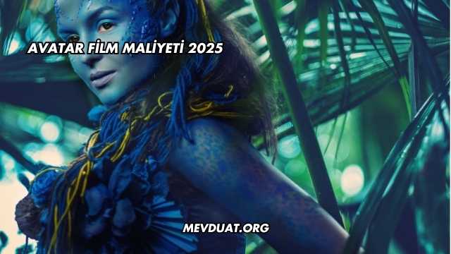Avatar Film Maliyeti 2025