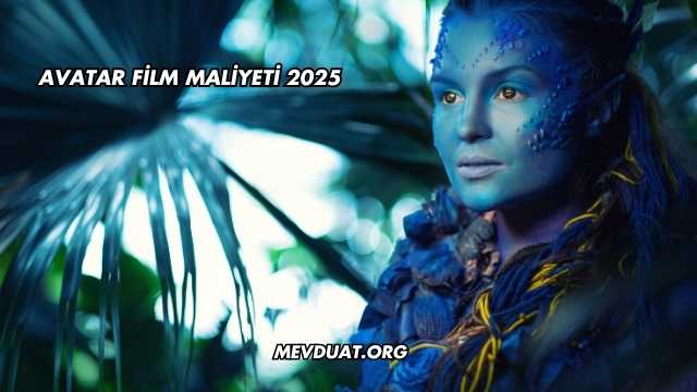 Avatar Film Maliyeti 2025