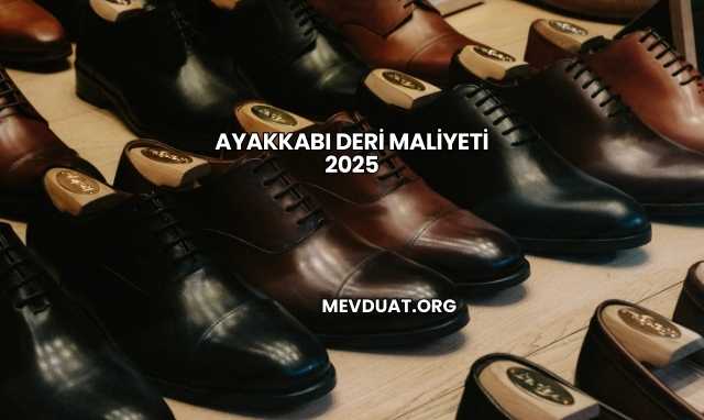 Ayakkabı Deri Maliyeti 2025