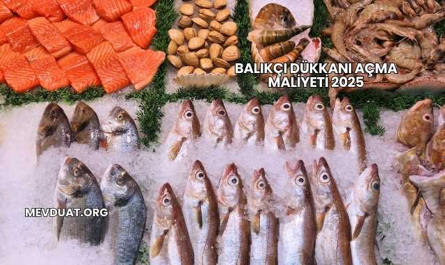 Balıkçı Dükkanı Açma Maliyeti 2025