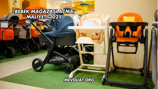 Bebek Mağazası Açma Maliyeti 2025