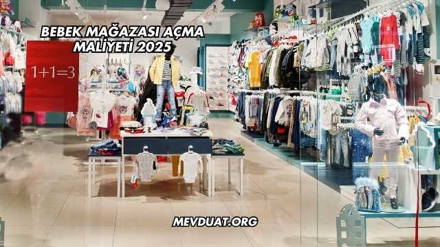 Bebek Mağazası Açma Maliyeti 2025