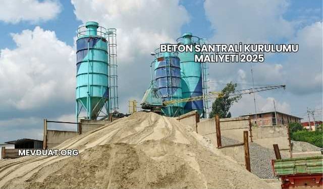 Beton Santrali Kurulumu Maliyeti 2025